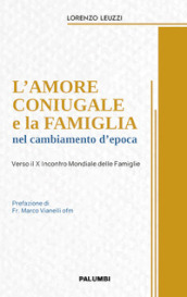 L amore coniugale e la famiglia nel cambiamento d epoca. Verso il X Incontro Mondiale delle Famiglie