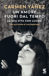 Un amore fuori dal tempo. La mia vita con Lucho