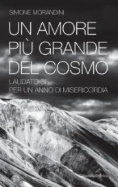 Un amore più grande del cosmo. «Laudato sì » per un anno di misericordia