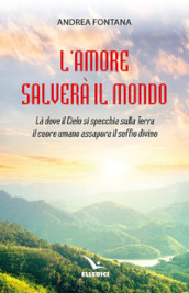 L amore salverà il mondo. Là dove il Cielo si specchia sulla Terra, il cuore umano assapora il soffio divino