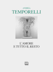 L amore e tutto il resto. Poesie 1996-2022