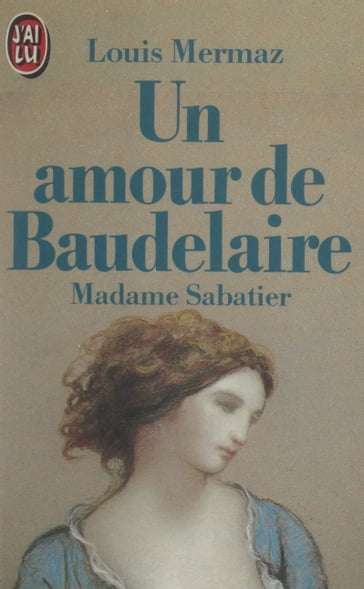 Un amour de Baudelaire : Madame Sabatier - Louis Mermaz