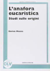 L anafora eucaristica. Studi sulle origini