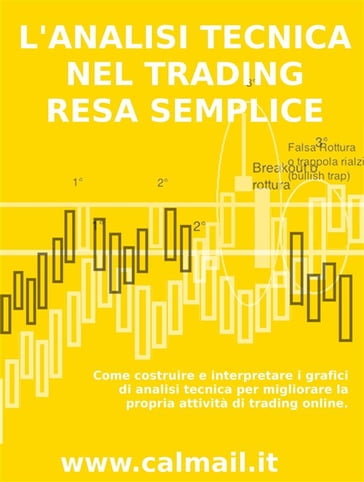 L'analisi tecnica nel trading resa semplice. Come costruire e interpretare i grafici di analisi tecnica per migliorare la propria attività di trading online. - Stefano Calicchio