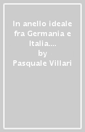 In anello ideale fra Germania e Italia. Corrispondenze di Pasquale Villari con storici tedeschi