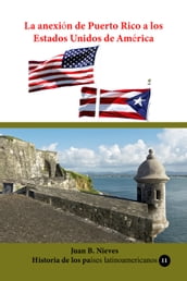La anexión de Puerto Rico a los Estados Unidos de América