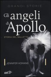 Gli angeli di Apollo. Storia del balletto