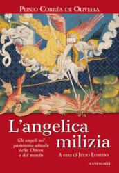 L angelica milizia. Gli angeli nel panorama attuale della Chiesa e del mondo