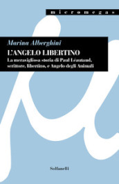 L angelo libertino.. La meravigliosa storia di Paul Léautaud, scrittore, libertino, e angelo degli animali