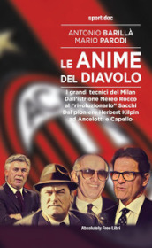 Le anime del Diavolo. I grandi tecnici del Milan. Dall istrione Nereo Rocco al «rivoluzionario» Sacchi. Dal pioniere Herbert Kilpin ad Ancelotti e Capello