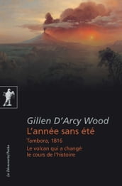 L année sans été - Tambora, 1816. Le volcan qui a changé le cours de l histoire