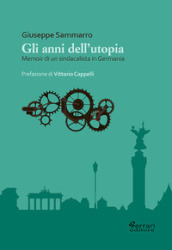 Gli anni dell utopia. Memoir di un sindacalista in Germania