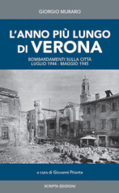 L anno più lungo di Verona. Bombardamenti sulla città. Luglio 1944-Maggio 1945. Diario giornaliero raccolto da Giorgio Muraro