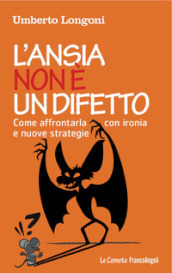 L ansia non è un difetto. Come affrontarla con ironia e nuove strategie