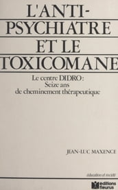 L anti-psychiatre et le toxicomane : 16 ans de cheminement thérapeutique, le Centre DIDRO