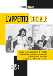 L appetito sociale. Il cibo come desiderio di riscatto nel linguaggio cinematografico di Pier Paolo Pasolini. Il caso di «Mamma Roma»