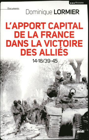 L'apport capital de la France dans la victoire des Alliés 14-18/39-45 - Dominique Lormier