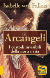 Gli arcangeli. I custodi invisibili della nostra vita