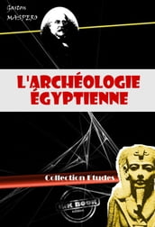 L archéologie égyptienne (avec 299 figures) [édition intégrale revue et mise à jour]