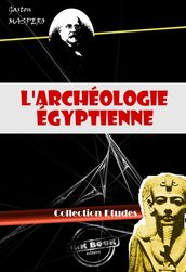 L archéologie égyptienne (avec 299 figures) [édition intégrale revue et mise à jour]
