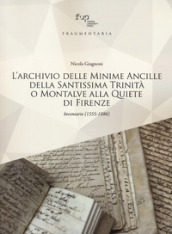 L archivio delle Minime Ancille della Santissima Trinità o Montalve alla Quiete di Firenze. Inventario (1555-1886)