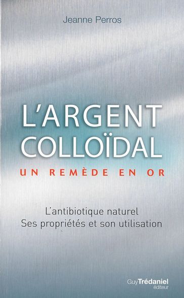 L'argent colloïdal : Un remède en or ! - Jeanne Perros