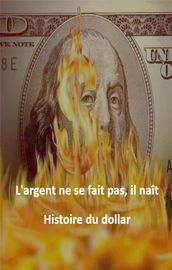 L argent ne se fait pas, il naît Histoire du dollar