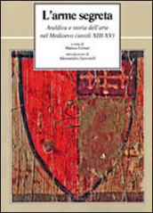 L arme segreta. Araldica e storia dell arte nel Medioevo (secoli XIII-XV)