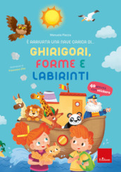 E arrivata una nave carica di... ghirigori, forme e labirinti. Ediz. a colori