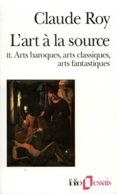 L art à la source (Tome 2) - Arts baroques, arts classiques, arts fantastiques