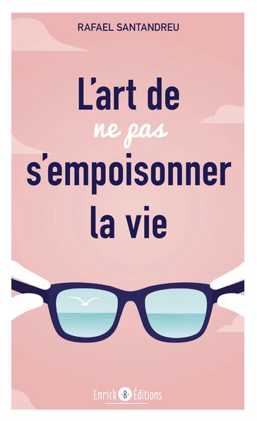 L'art de ne pas s'empoisonner la vie - Rafael Santandreu