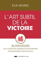 L art subtil de la victoire - 36 stratégies de la tradition chinoise pour triompher des situations conflictuelles