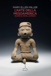 L arte della Mesoamerica. Olmechi, Maya, Aztechi