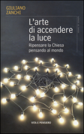 L arte di accendere la luce. Ripensare la Chiesa pensando al mondo