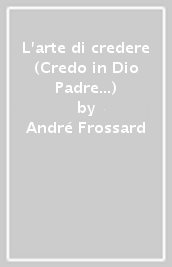 L arte di credere (Credo in Dio Padre...)