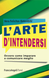 L arte d intendersi. Ovvero come imparare a comunicare meglio