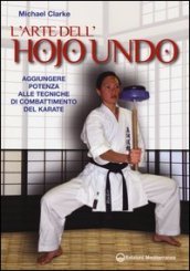 L arte dell hojo undo. Aggiungere potenza alle tecniche di combattimento del karate