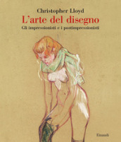 L arte del disegno. Gli impressionisti e i postimpressionisti. Ediz. illustrata