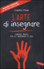 L arte di insegnare. Consigli pratici per gli insegnanti di oggi. Nuova ediz.