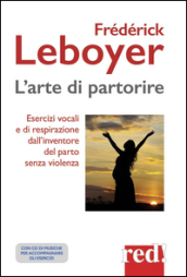 L arte di partorire. Esercizi vocali e di respirazione dall inventore del parto senza violenza. Con CD Audio