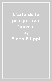 L arte della prospettiva. L opera e l insegnamento di Andrea Pozzo e Ferdinando Galli Bibiena in Piemonte