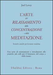 L arte del rilassamento, della concentrazione e della meditazione. Tecniche antiche per la mente moderna