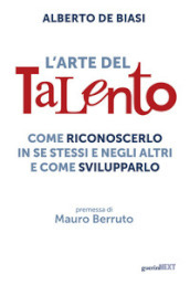 L arte del talento. Come riconoscerlo in se stessi e negli altri e come svilupparlo