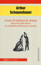 L arte di trattare le donne: Discorso sulle donne-Metafisica dell amore sessuale