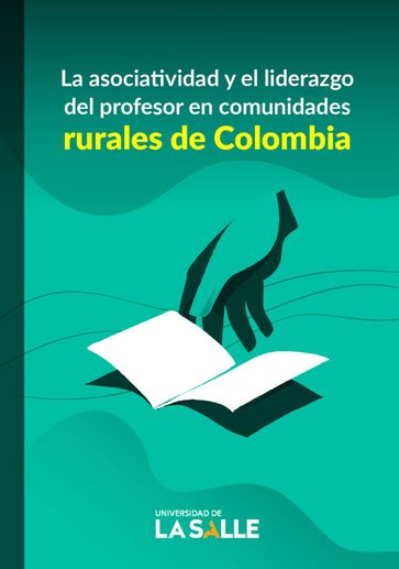 La asociatividad y el liderazgo del profesor en comunidades rurales de Colombia - Claudia Patricia Álvarez Ochoa - Cristhian James Díaz Meza - Daniel Guillermo Turriago Rojas - Daniel Lozano Flórez - Javier Ricardo Salcedo Casallas - Luis Ernesto Vásquez Alape - Myriam Esperanza Monroy González - Tito Hernando Pérez Pérez