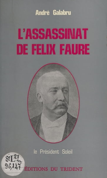 L'assassinat de Félix Faure : le président Soleil - André Galabru