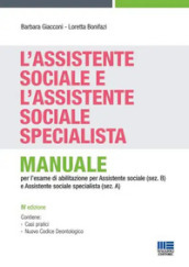 L assistente sociale e l assistente sociale specialista. Manuale per la preparazione all esame di Stato per assistente sociale (sez. B) e assistente sociale specialista (sez. A)
