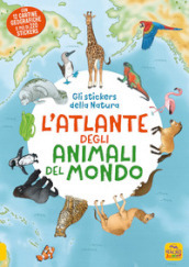 L atlante animali del mondo. Gli stickers della natura. Con Adesivi