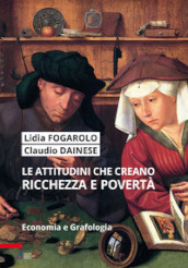 Le attitudini che creano ricchezza e povertà. Economia e grafologia. Ediz. plastificata