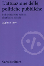 L attuazione delle politiche pubbliche. Dalla decisione politica all efficacia sociale